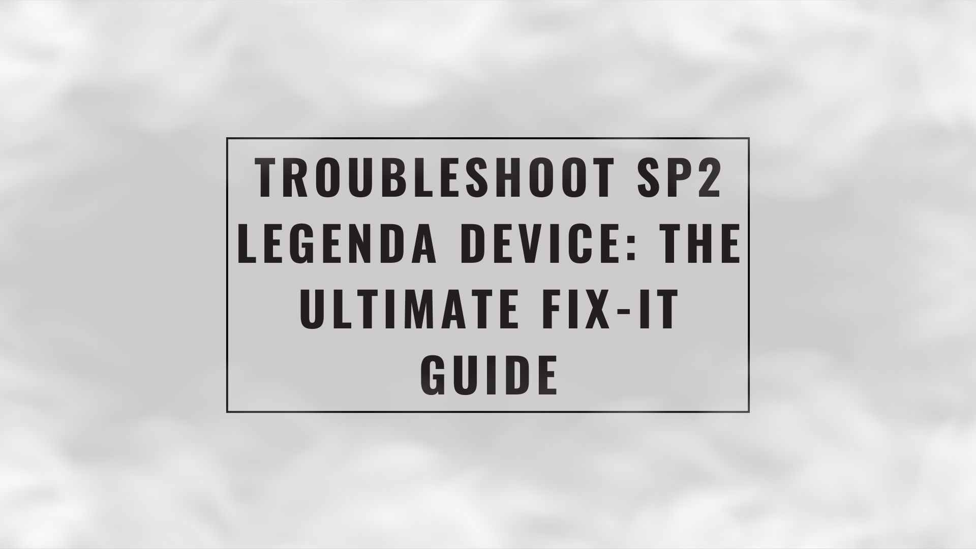 SG-BLOG-POST-TROBLESHOOT-SP2-LEGENDA-DEVICE